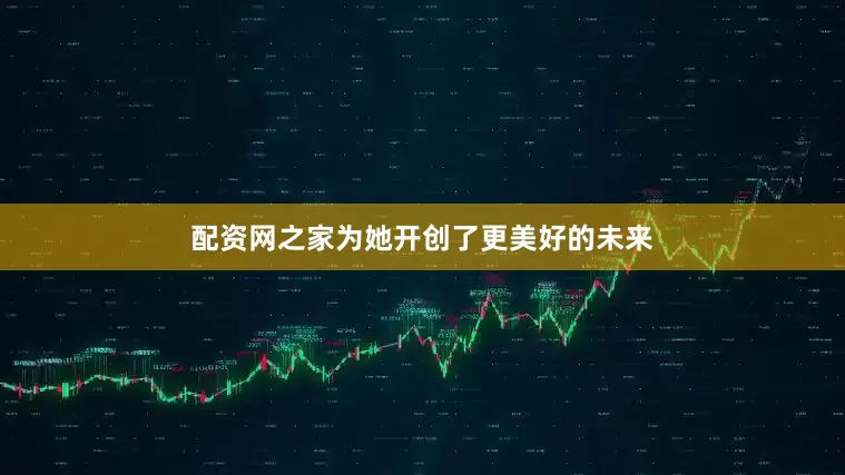 配资网之家为她开创了更美好的未来
