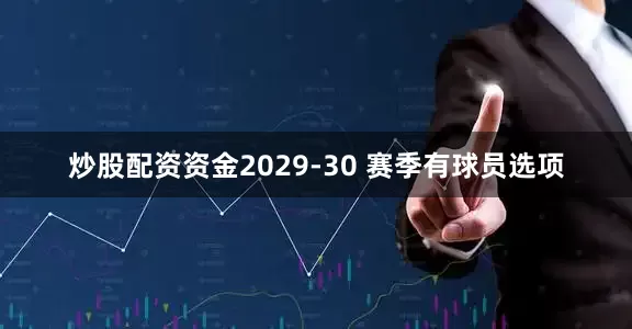 炒股配资资金2029-30 赛季有球员选项